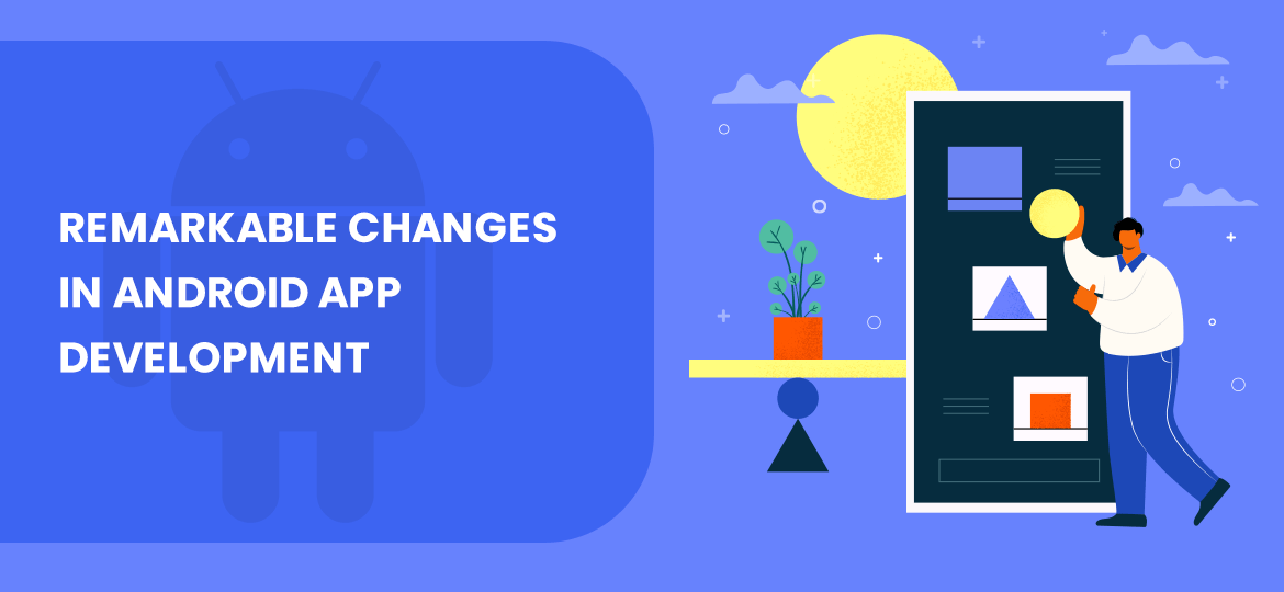 Remarkable Changes In Android App Development