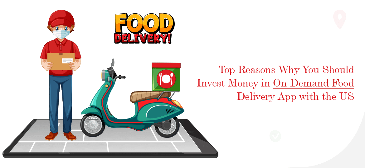 Top Reasons Why You Should Invest Money in On-Demand Food Delivery App with the US