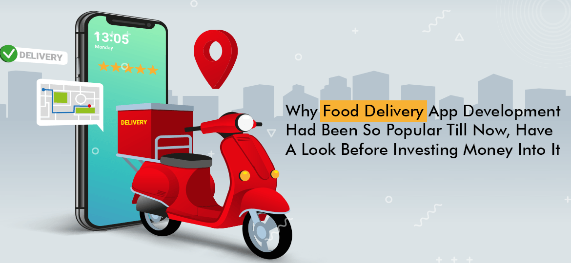 Why Food Delivery App Development Had Been So Popular Till Now, Have A Look Before Investing Money Into It