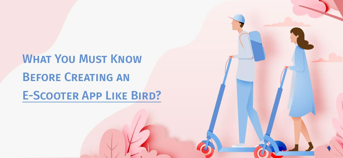 What You Must Know Before Creating an E-Scooter App Like Bird?