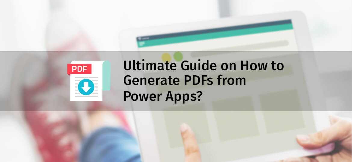 Ultimate Guide on How to Generate PDF from PowerApps?