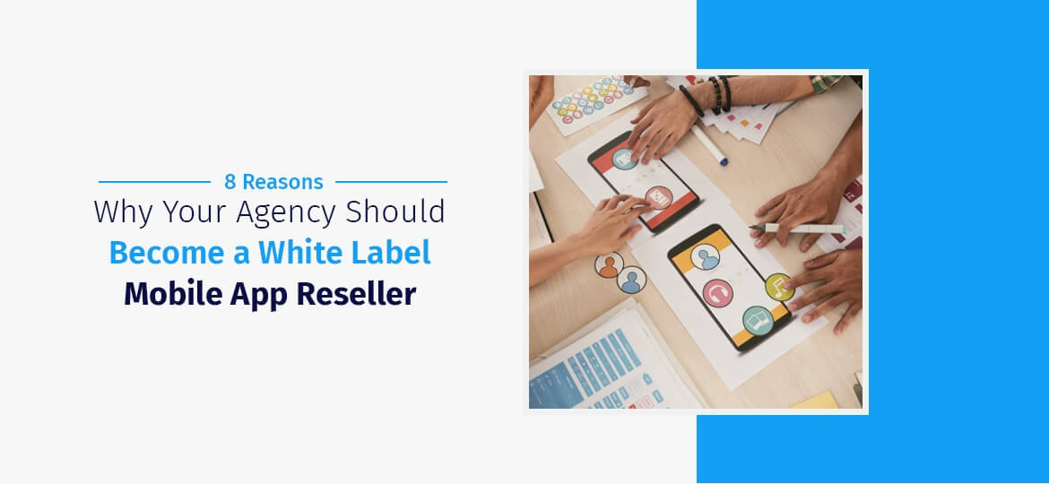Reasons Why Agency Should Become White Label Mobile App Reseller
