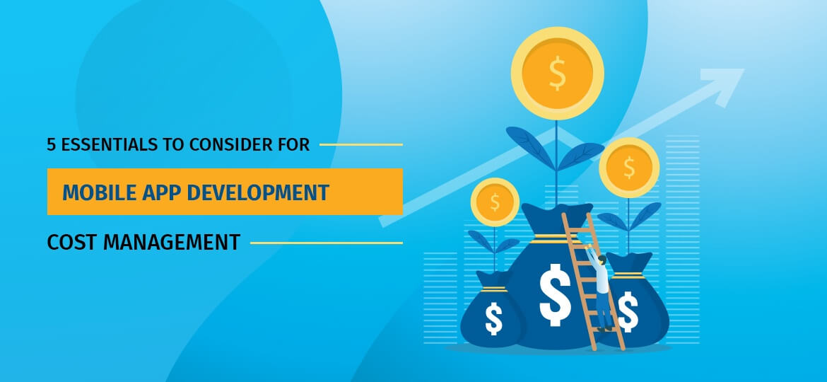 5 Essentaials to Consider For Mobile App Development Cost Management.