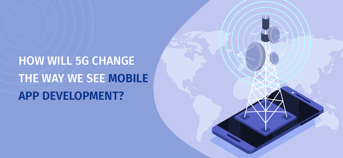 How will 5G Change The Way We See Mobile App Development?