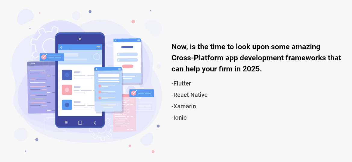 Now, is the time to look upon some amazing Cross-Platform app development frameworks that can help your firm in 2025.