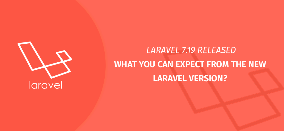 LARAVEL 7.19 RELEASED – What You Can Expect from The New Laravel Version?