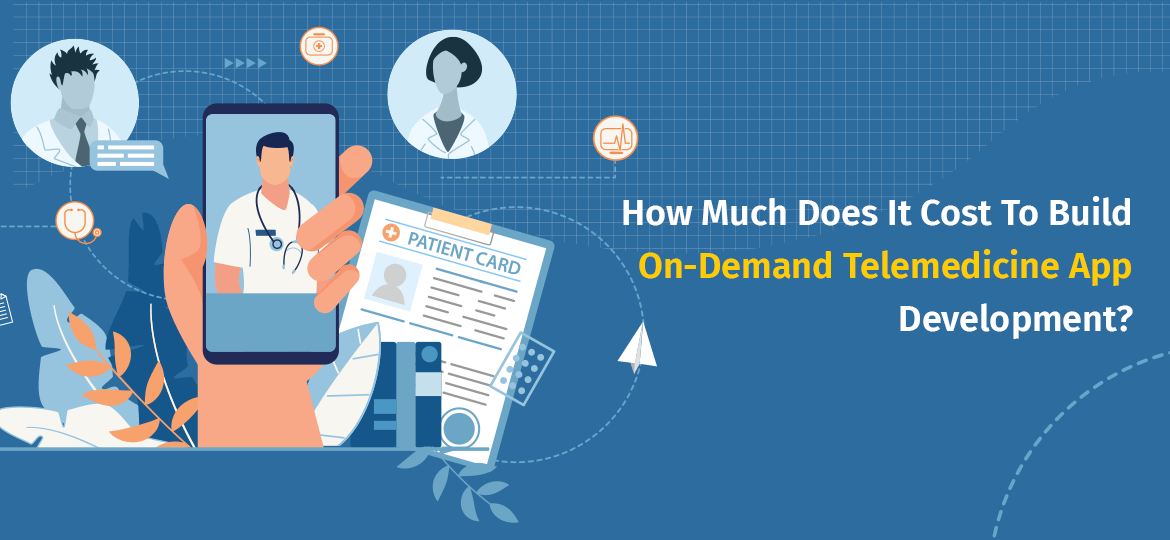 How Much Does It Cost To Build On-Demand Telemedicine App Development?
