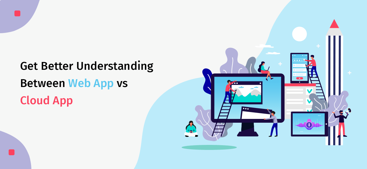 Get Better Understanding Between Web App vs Cloud App