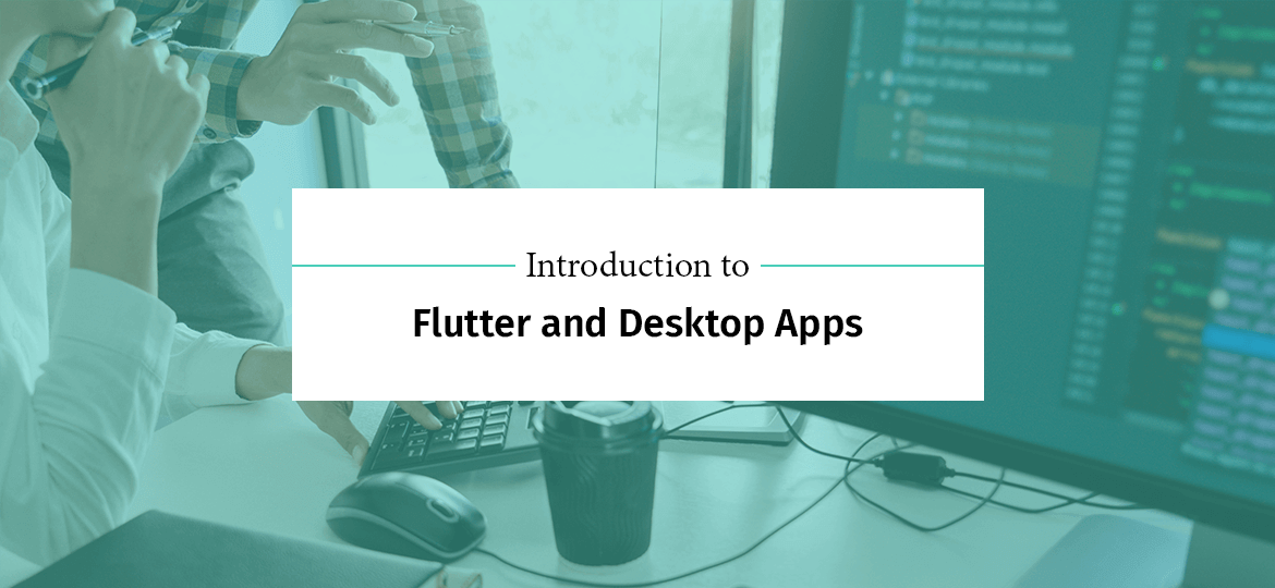 Introduction to Flutter and Desktop Apps