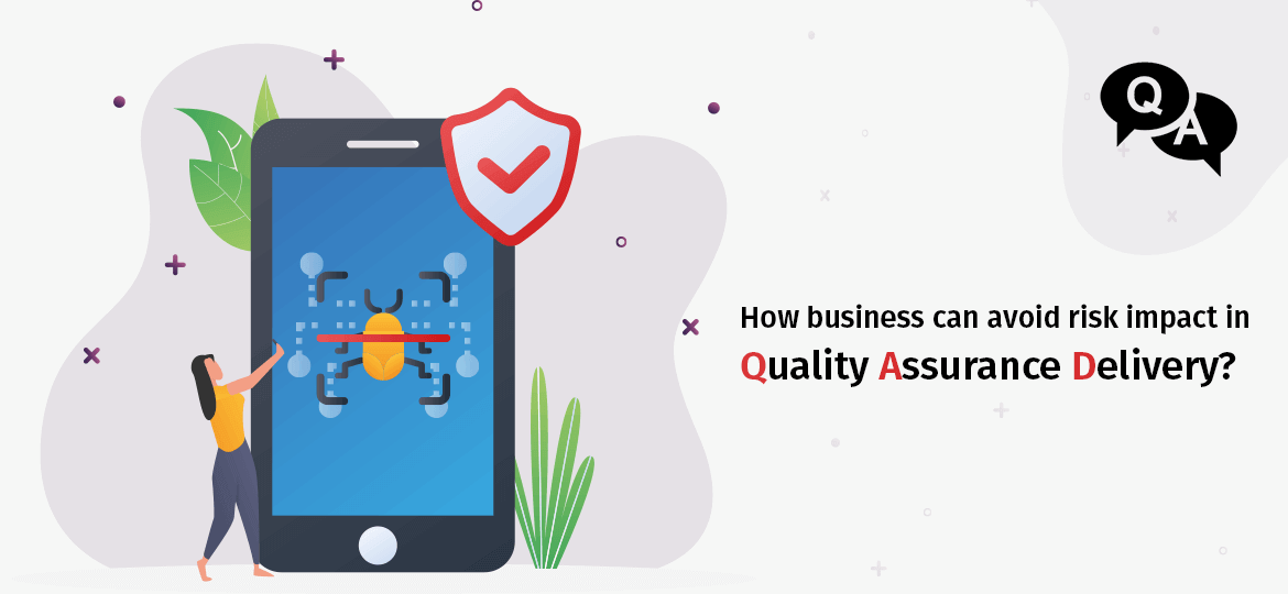 How Business Can Avoid Risk Impact In Quality Assurance Delivery?