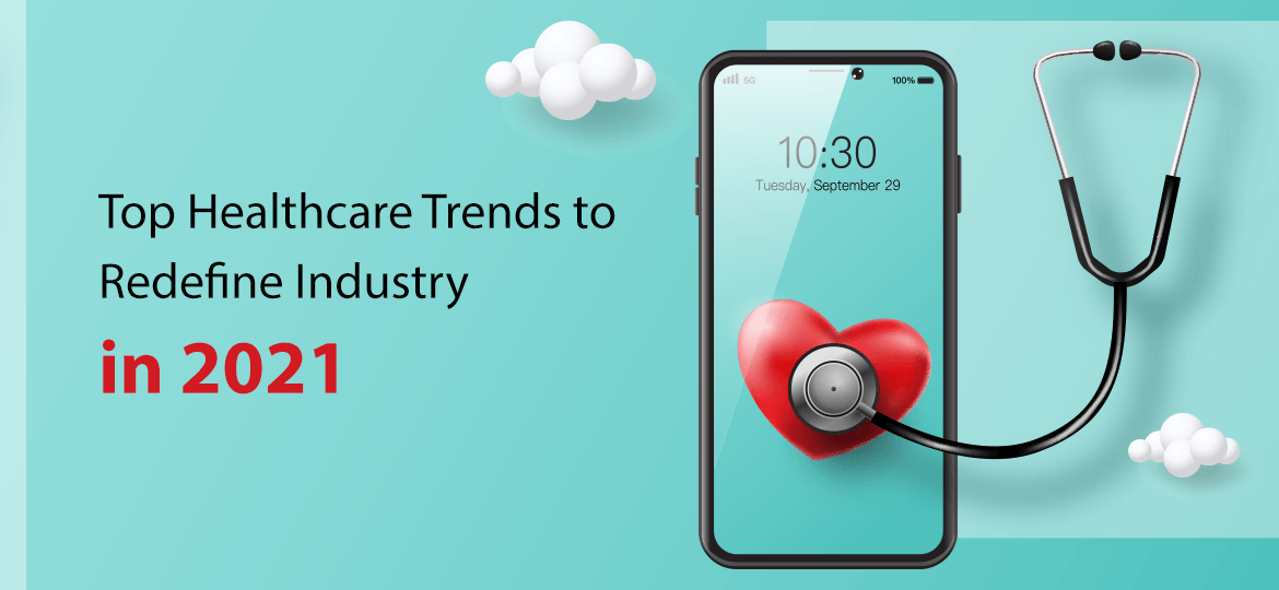 Top Healthcare Trends To Redefine Industry In 2021