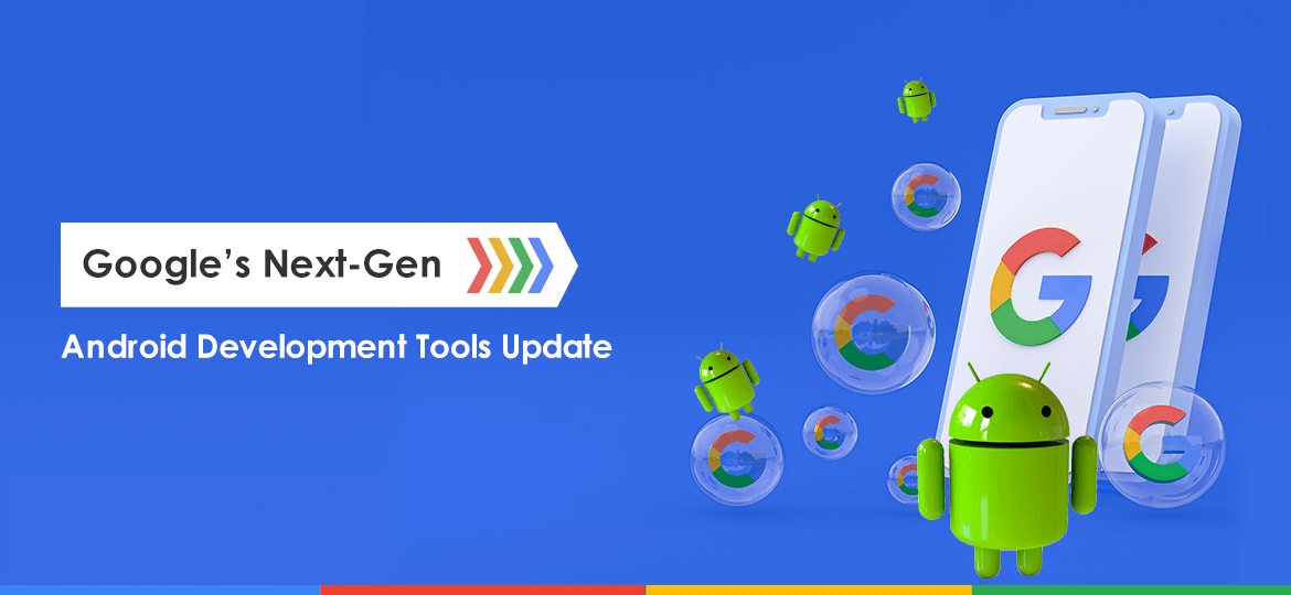 Google’s Next-Gen Android Development Tools Update