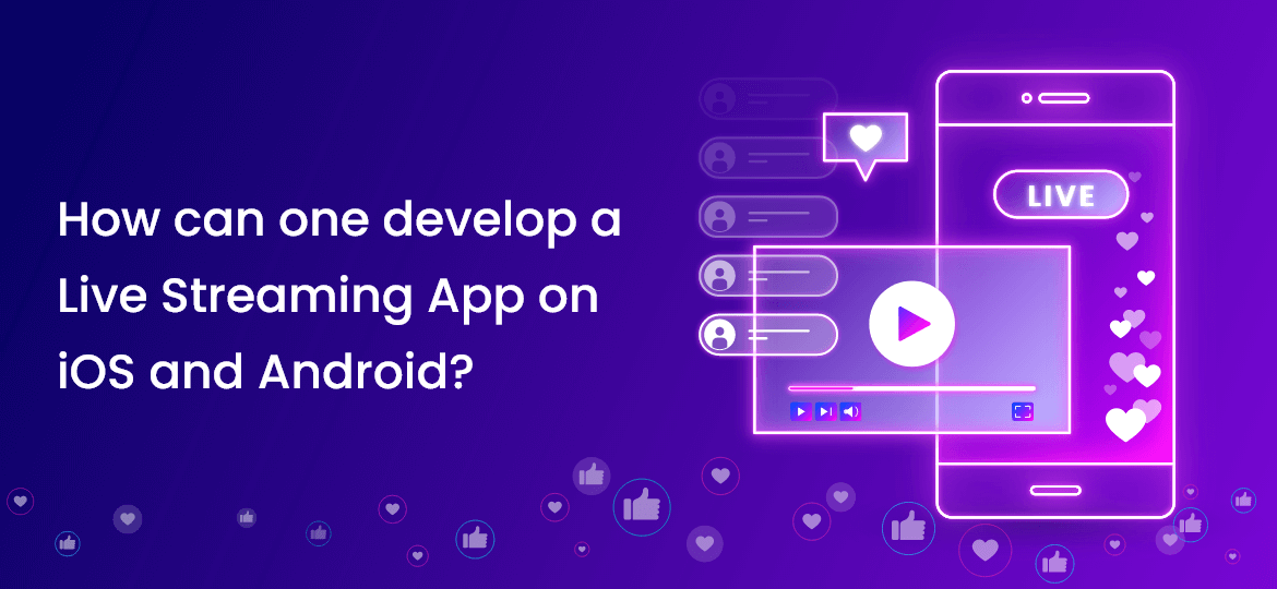 How can one develop a Live Streaming App on iOS and Android