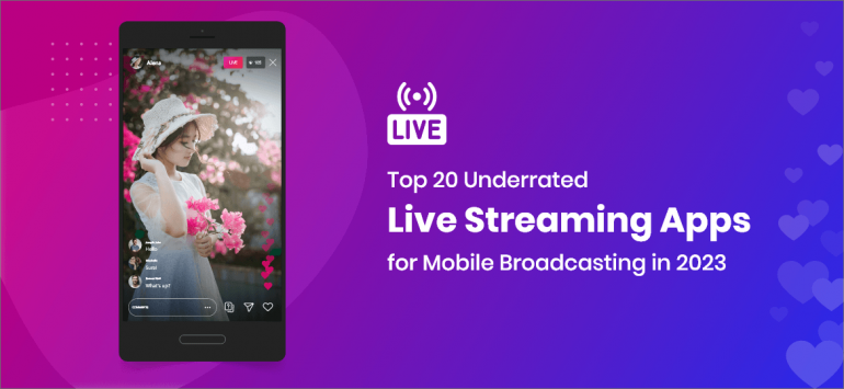 Top 20 Underrated Live Streaming Apps for Mobile Broadcasting in 2023