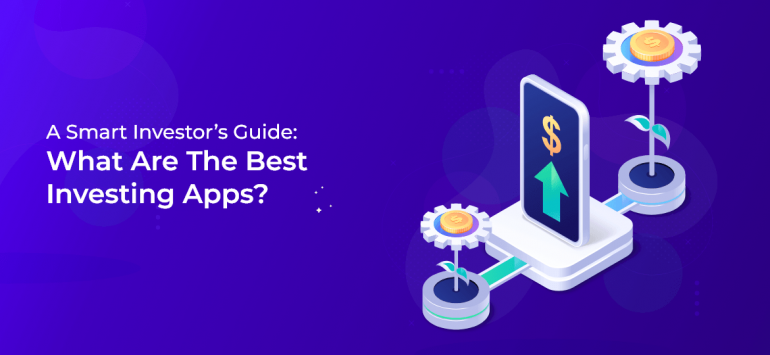 A Smart Investor’s Guide: What Are The Best Investing Apps of 2023?