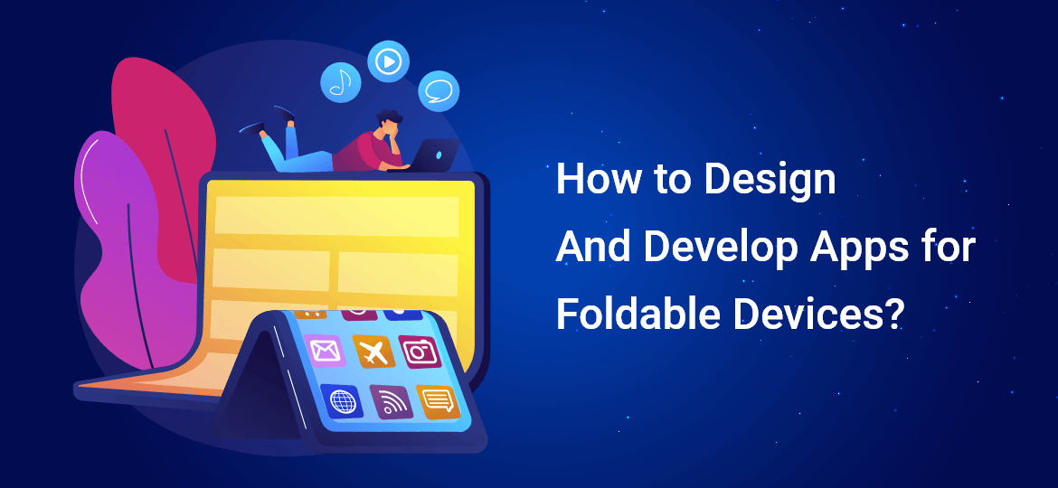 How to Design and Develop Apps for Foldable Devices?