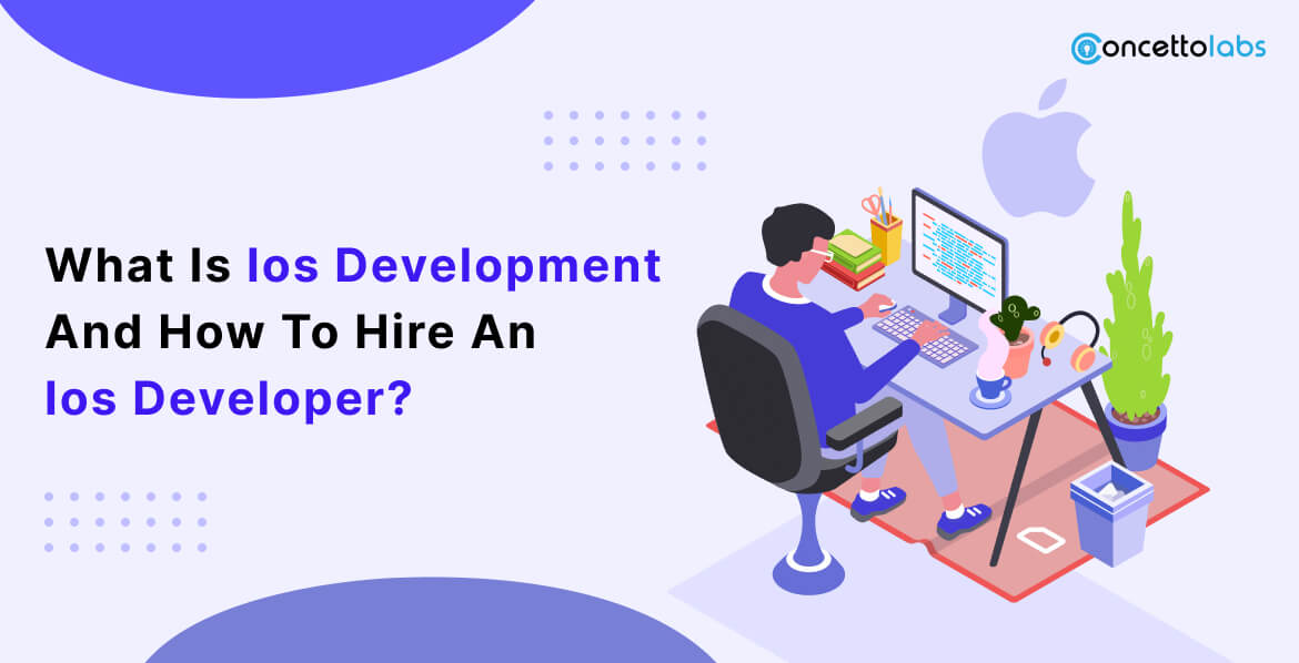 What Is Ios Development And How To Hire An Ios Developer
