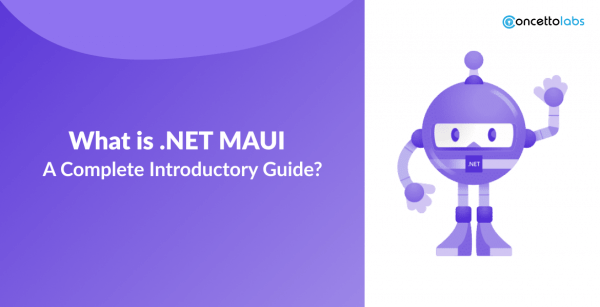 What is .NET MAUI – A Complete Introductory Guide