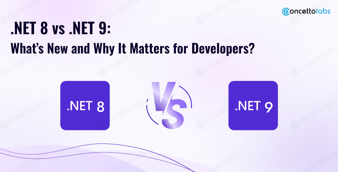 NET 8 vs .NET 9: What’s New and Why It Matters for Developers?