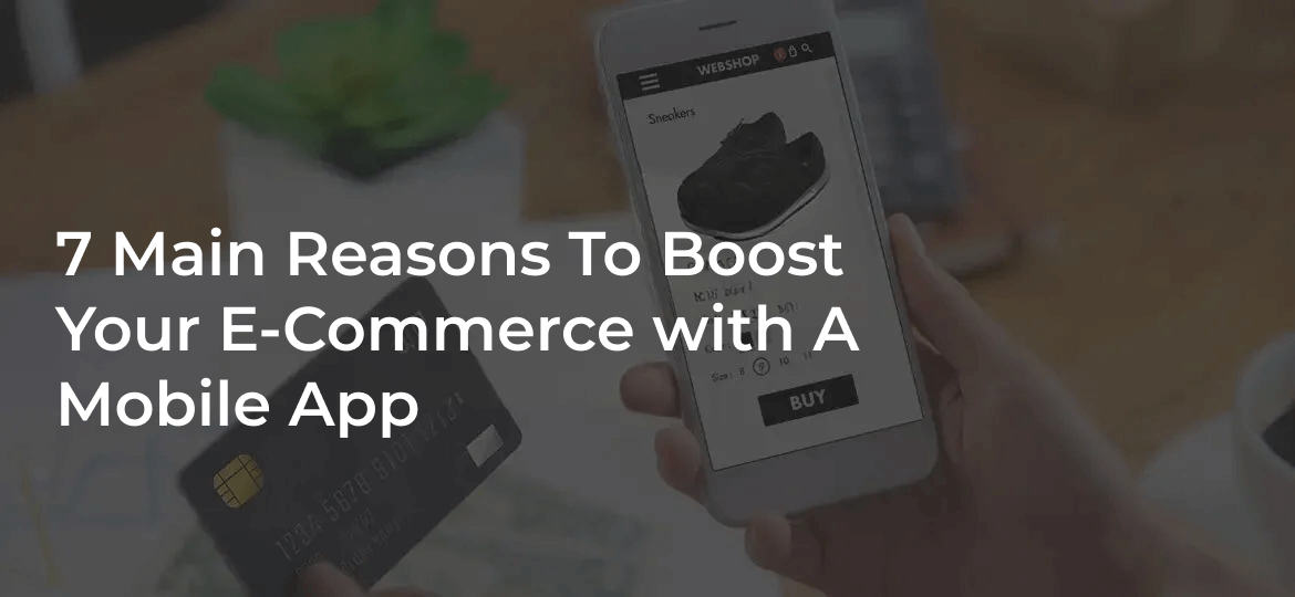 Main Reasons To Boost Your E-Commerce With a Mobile App.